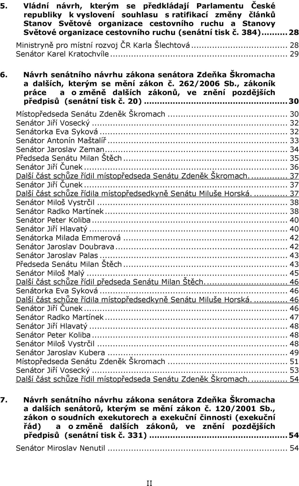 Návrh senátního návrhu zákona senátora Zdeňka Škromacha a dalších, kterým se mění zákon č. 262/2006 Sb., zákoník práce a o změně dalších zákonů, ve znění pozdějších předpisů (senátní tisk č. 20).