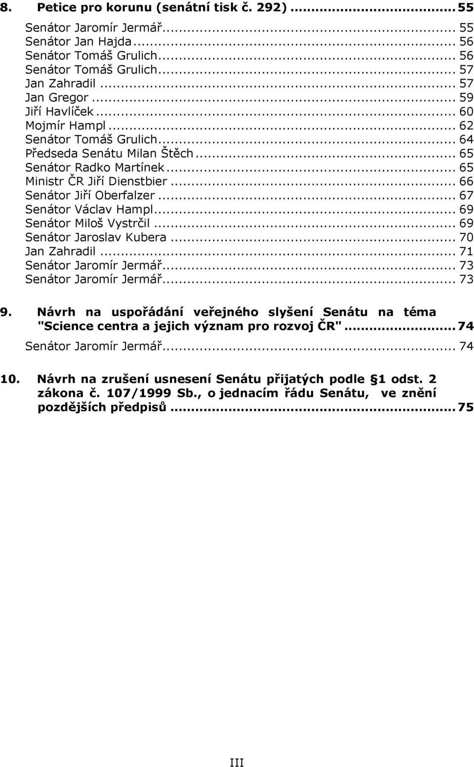 .. 67 Senátor Václav Hampl... 69 Senátor Miloš Vystrčil... 69 Senátor Jaroslav Kubera... 70 Jan Zahradil... 71 Senátor Jaromír Jermář... 73 Senátor Jaromír Jermář... 73 9.