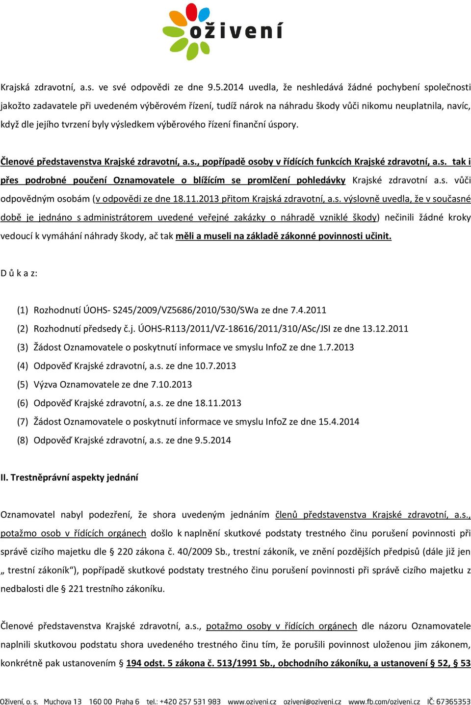 výsledkem výběrového řízení finanční úspory. Členové představenstva Krajské zdravotní, a.s., popřípadě osoby v řídících funkcích Krajské zdravotní, a.s. tak i přes podrobné poučení Oznamovatele o blížícím se promlčení pohledávky Krajské zdravotní a.