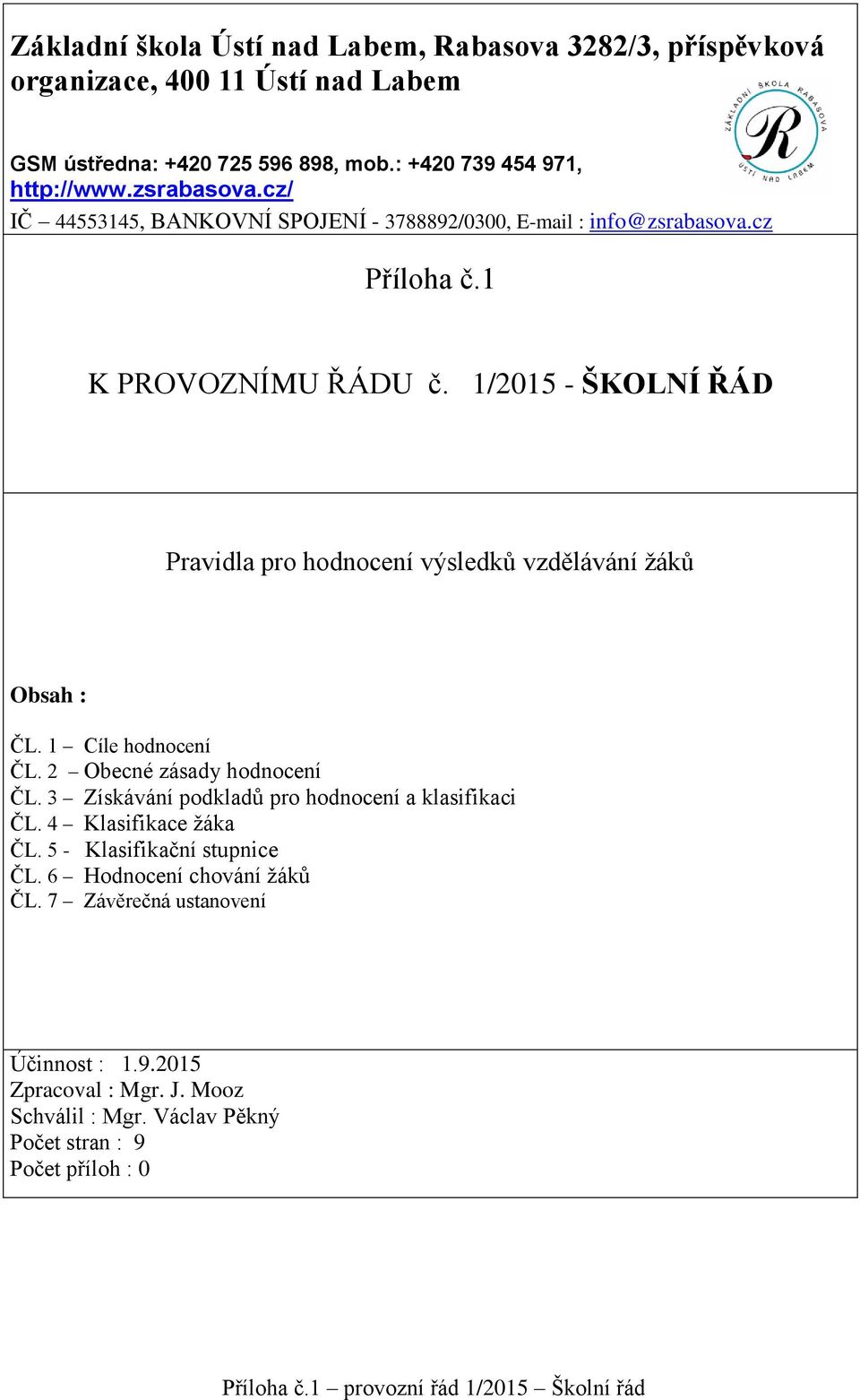 1/2015 - ŠKOLNÍ ŘÁD Pravidla pro hodnocení výsledků vzdělávání žáků Obsah : ČL. 1 Cíle hodnocení ČL. 2 Obecné zásady hodnocení ČL.