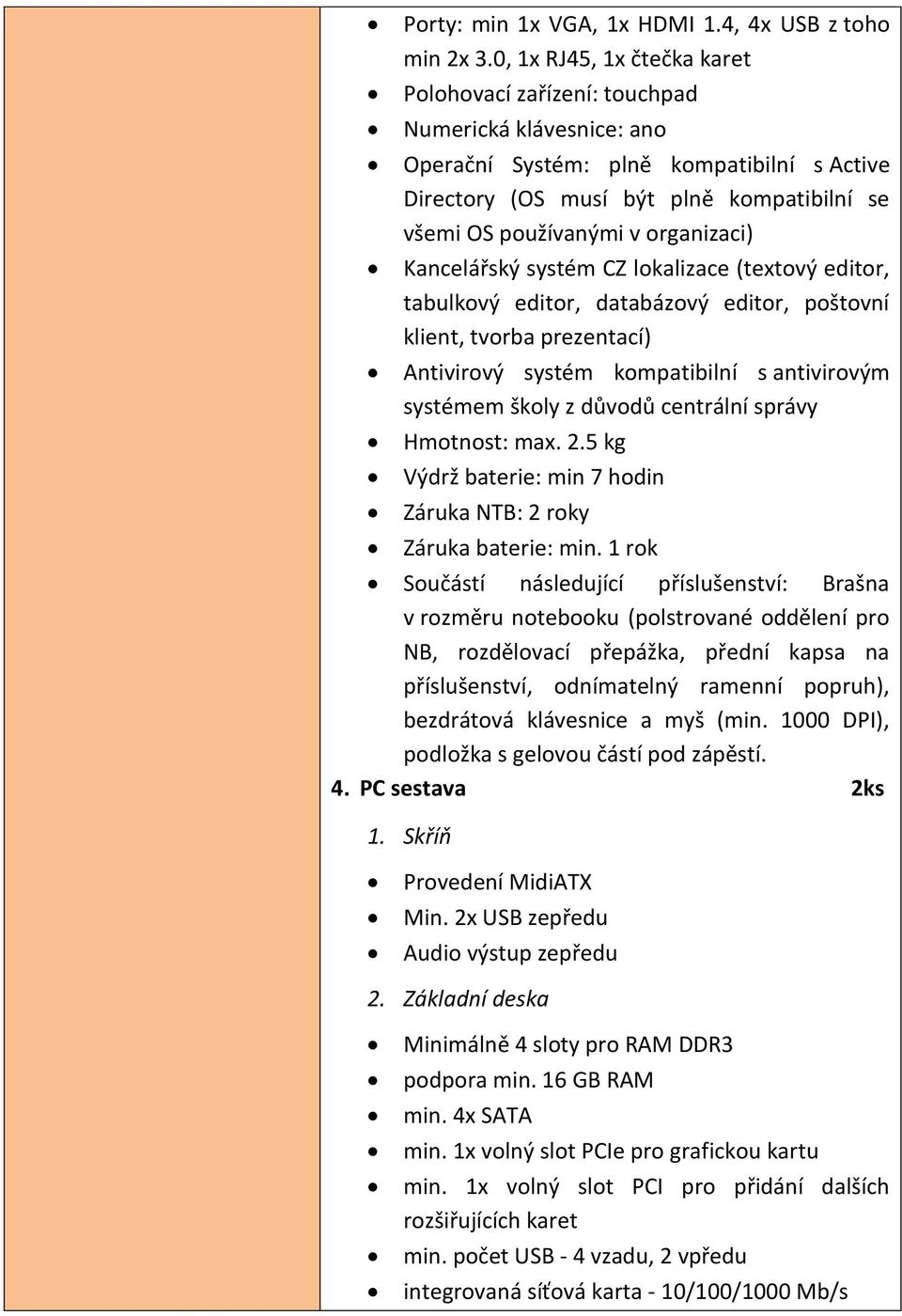 organizaci) Kancelářský systém CZ lokalizace (textový editor, tabulkový editor, databázový editor, poštovní klient, tvorba prezentací) Antivirový systém kompatibilní s antivirovým systémem školy z