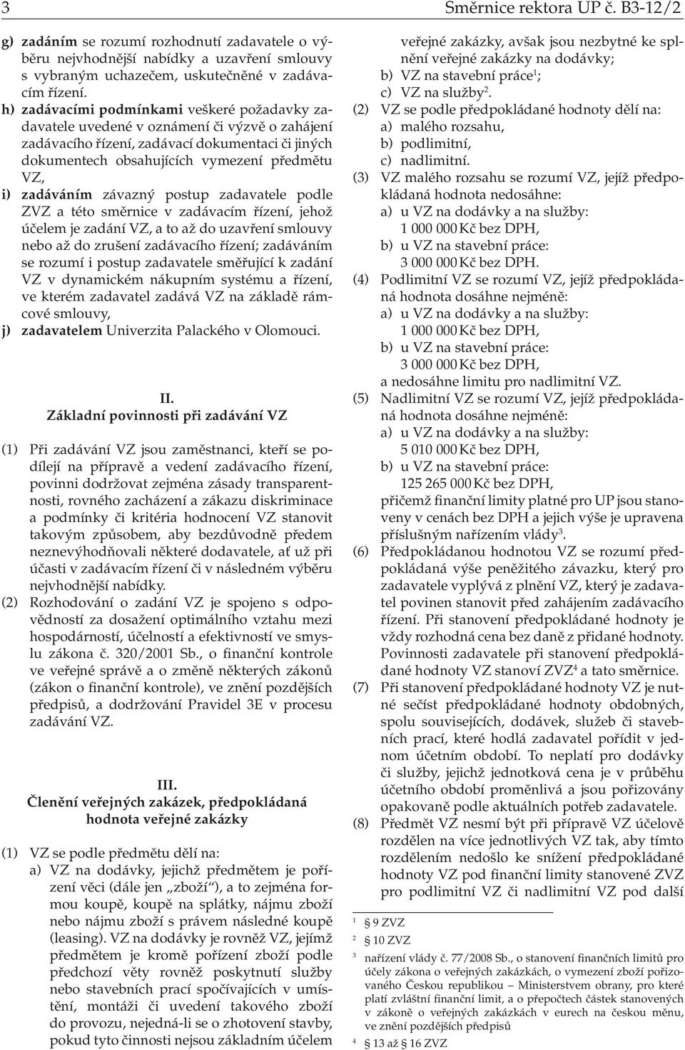 zadáváním závazný postup zadavatele podle ZVZ a této směrnice v zadávacím řízení, jehož účelem je zadání VZ, a to až do uzavření smlouvy nebo až do zrušení zadávacího řízení; zadáváním se rozumí i