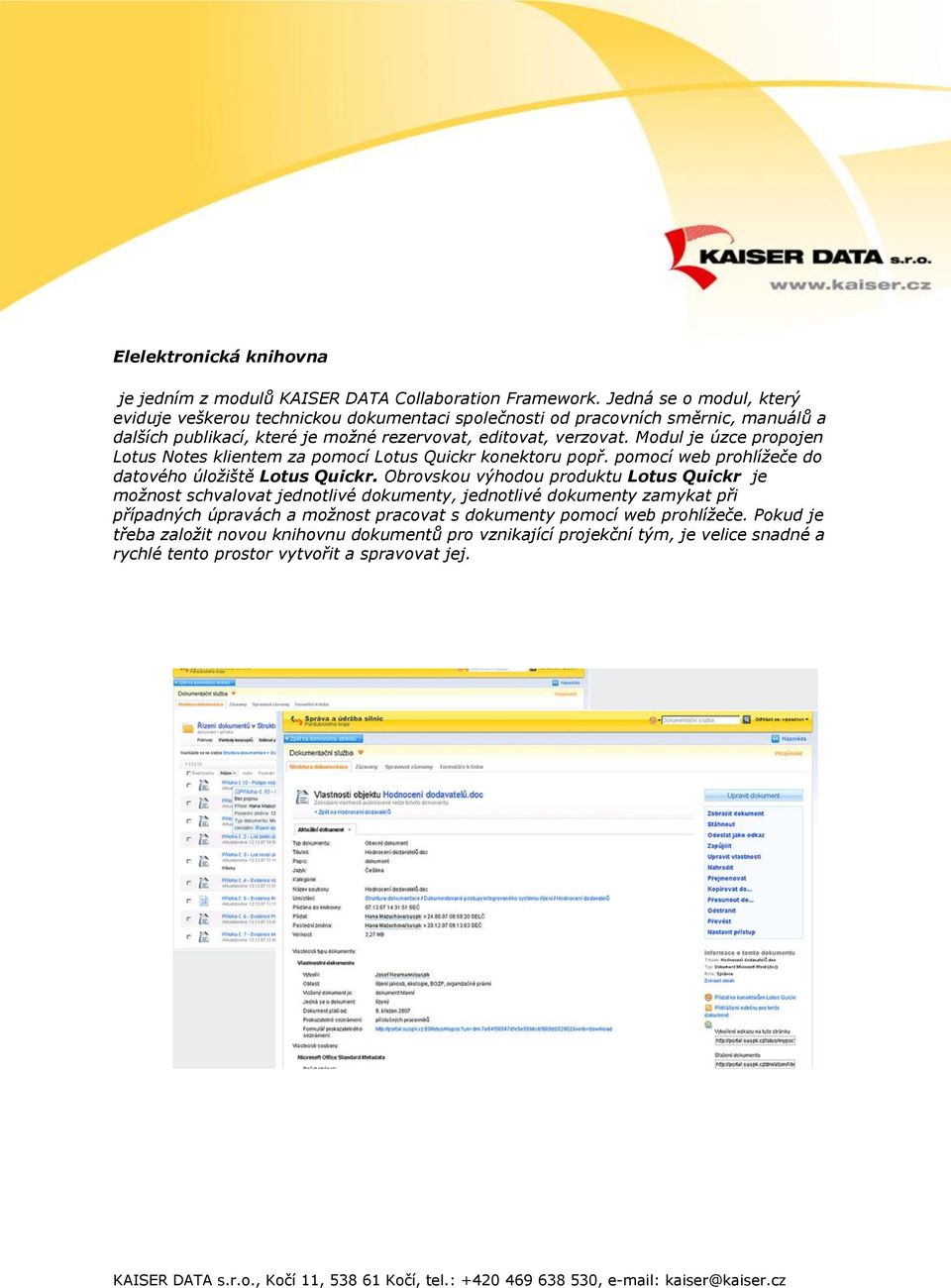 Modul je úzce propojen Lotus Notes klientem za pomocí Lotus Quickr konektoru popř. pomocí web prohlížeče do datového úložiště Lotus Quickr.