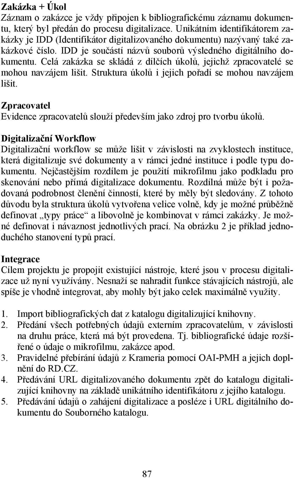 Celá zakázka se skládá z dílčích úkolů, jejichž zpracovatelé se mohou navzájem lišit. Struktura úkolů i jejich pořadí se mohou navzájem lišit.