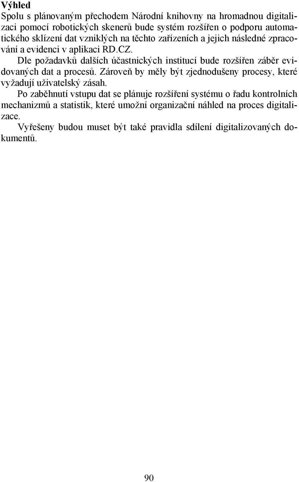 Dle požadavků dalších účastnických institucí bude rozšířen záběr evidovaných dat a procesů.