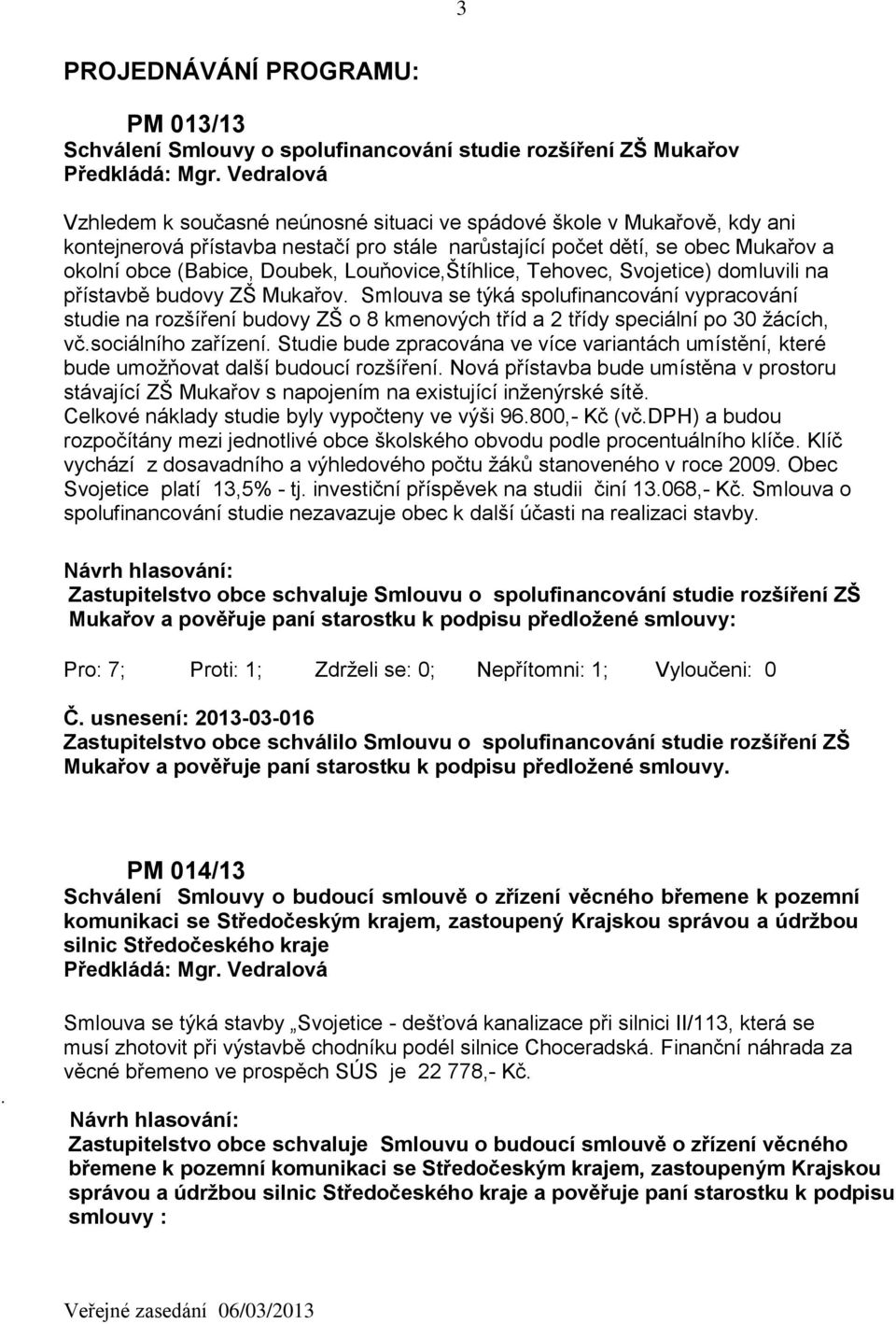 Smlouva se týká spolufinancování vypracování studie na rozšíření budovy ZŠ o 8 kmenových tříd a 2 třídy speciální po 30 žácích, vč.sociálního zařízení.