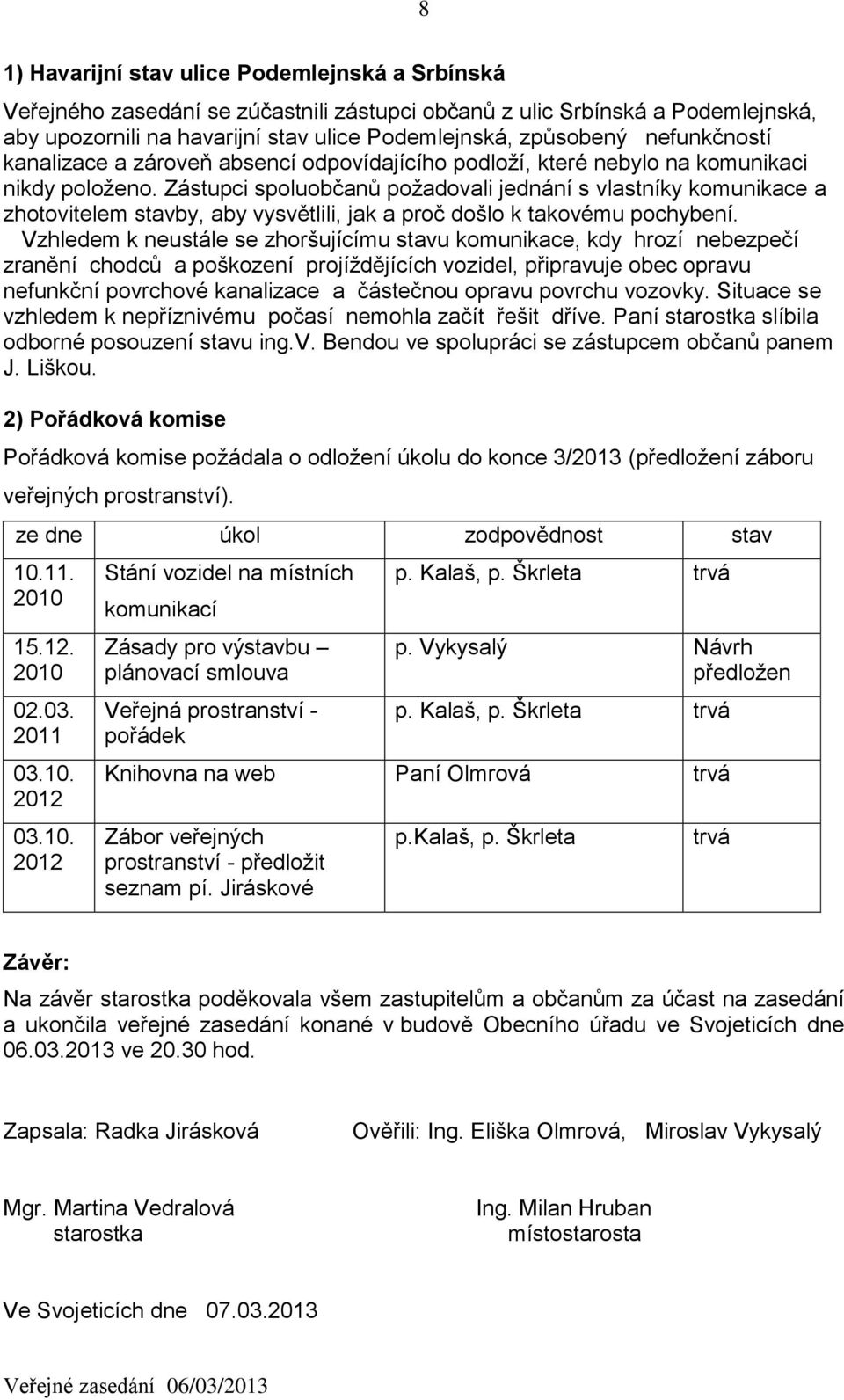 Zástupci spoluobčanů požadovali jednání s vlastníky komunikace a zhotovitelem stavby, aby vysvětlili, jak a proč došlo k takovému pochybení.