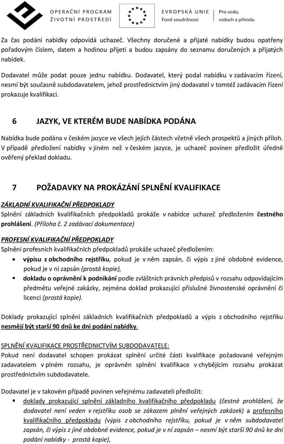 Dodavatel, který podal nabídku v zadávacím řízení, nesmí být současně subdodavatelem, jehož prostřednictvím jiný dodavatel v tomtéž zadávacím řízení prokazuje kvalifikaci.