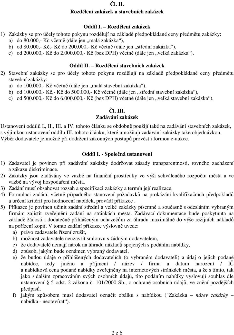 Oddíl II. Rozdělení stavebních zakázek 2) Stavební zakázky se pro účely tohoto pokynu rozdělují na základě předpokládané ceny předmětu stavební zakázky: a) do 100.