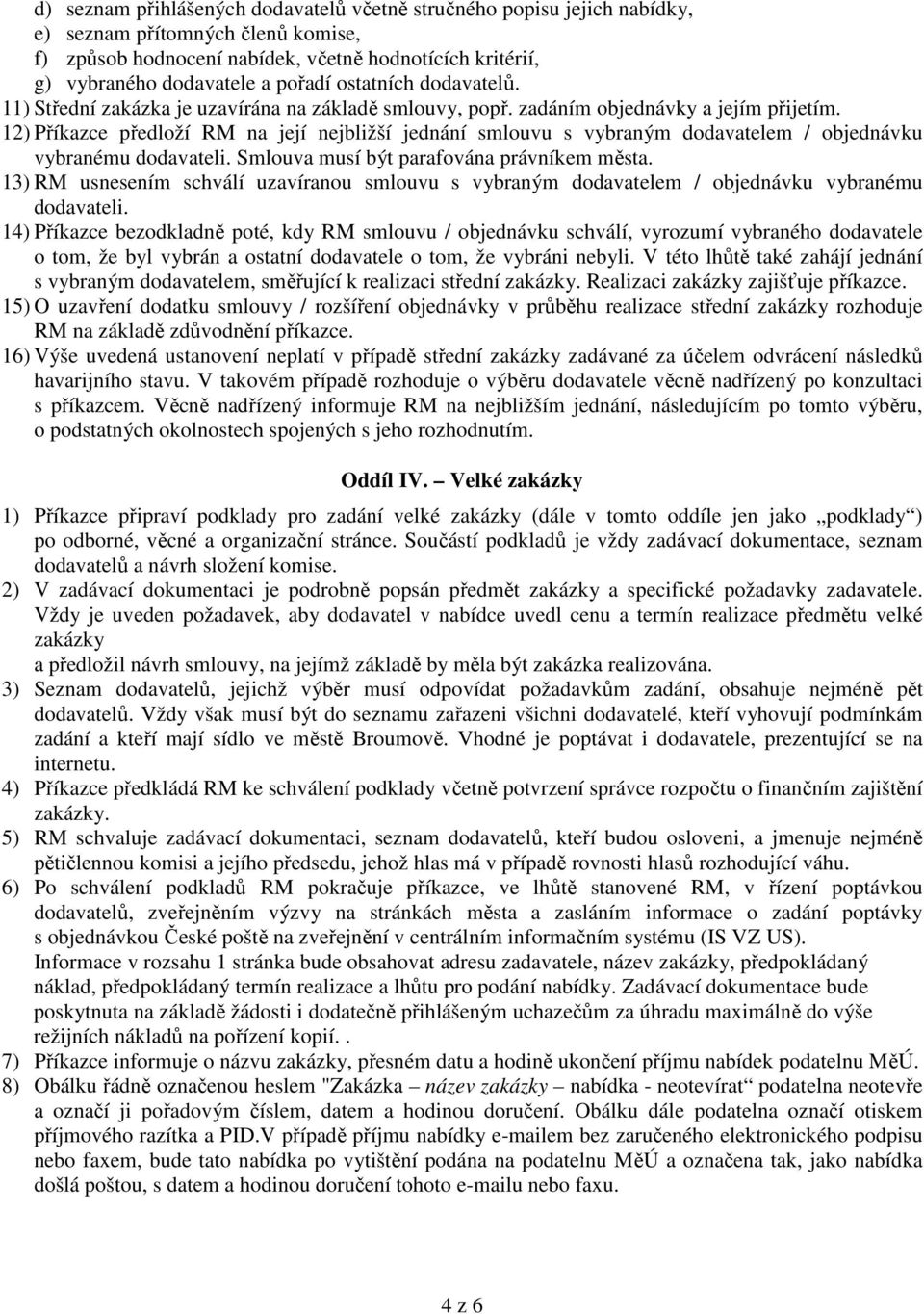 12) Příkazce předloží RM na její nejbližší jednání smlouvu s vybraným dodavatelem / objednávku vybranému dodavateli. Smlouva musí být parafována právníkem města.