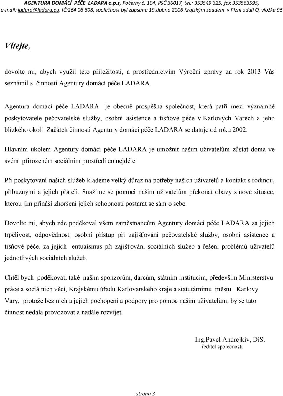 Začátek činnosti Agentury domácí péče LADARA se datuje od roku 2002.