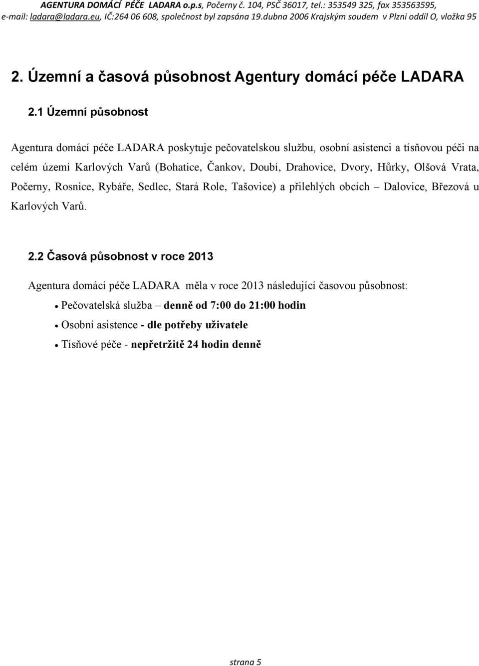 Čankov, Doubí, Drahovice, Dvory, Hůrky, Olšová Vrata, Počerny, Rosnice, Rybáře, Sedlec, Stará Role, Tašovice) a přilehlých obcích Dalovice, Březová u