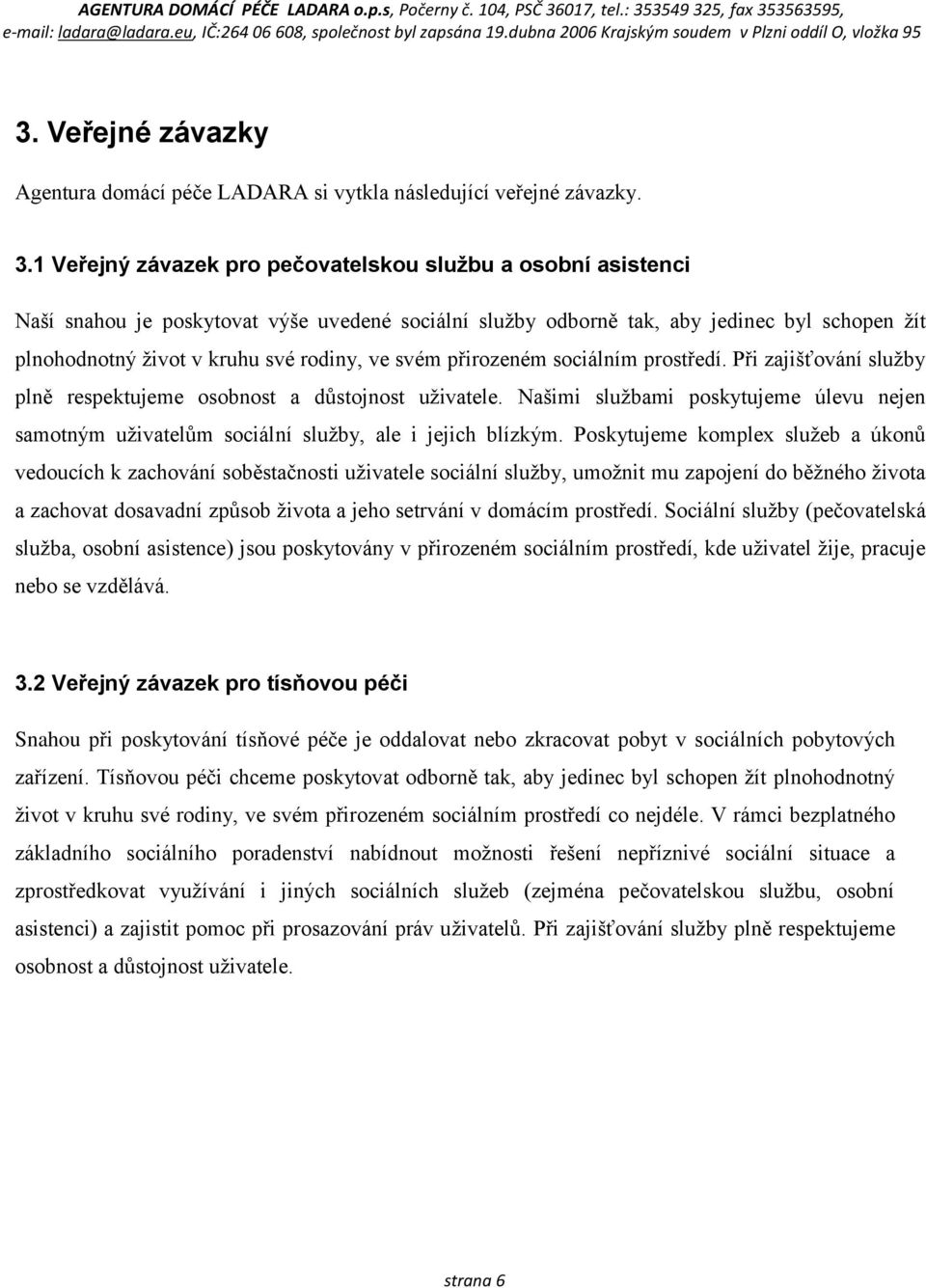 svém přirozeném sociálním prostředí. Při zajišťování služby plně respektujeme osobnost a důstojnost uživatele.