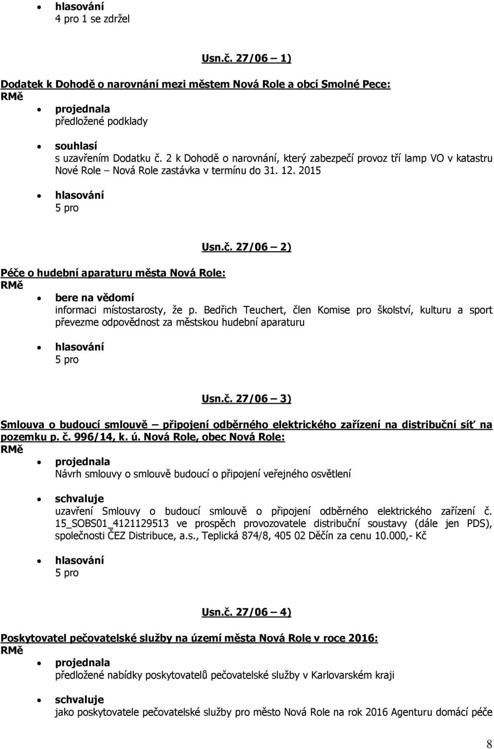 Bedřich Teuchert, člen Komise pro školství, kulturu a sport převezme odpovědnost za městskou hudební aparaturu Usn.č. 27/06 3) Smlouva o budoucí smlouvě připojení odběrného elektrického zařízení na distribuční síť na pozemku p.