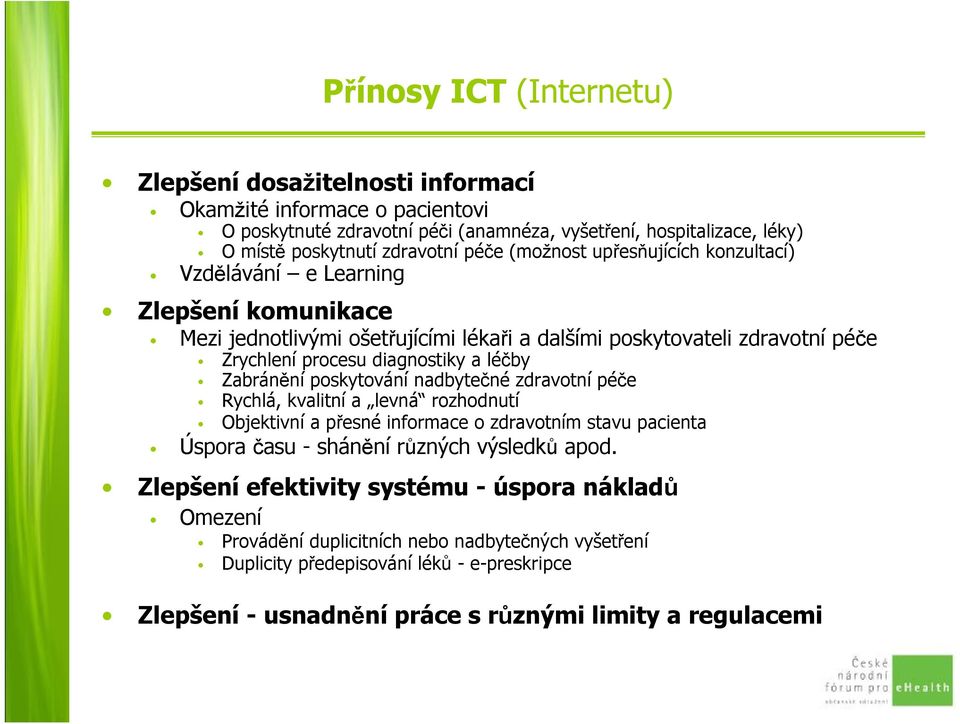 léčby Zabránění poskytování nadbytečné zdravotní péče Rychlá, kvalitní a levná rozhodnutí Objektivní a přesné informace o zdravotním stavu pacienta Úspora času - shánění různých výsledků apod.