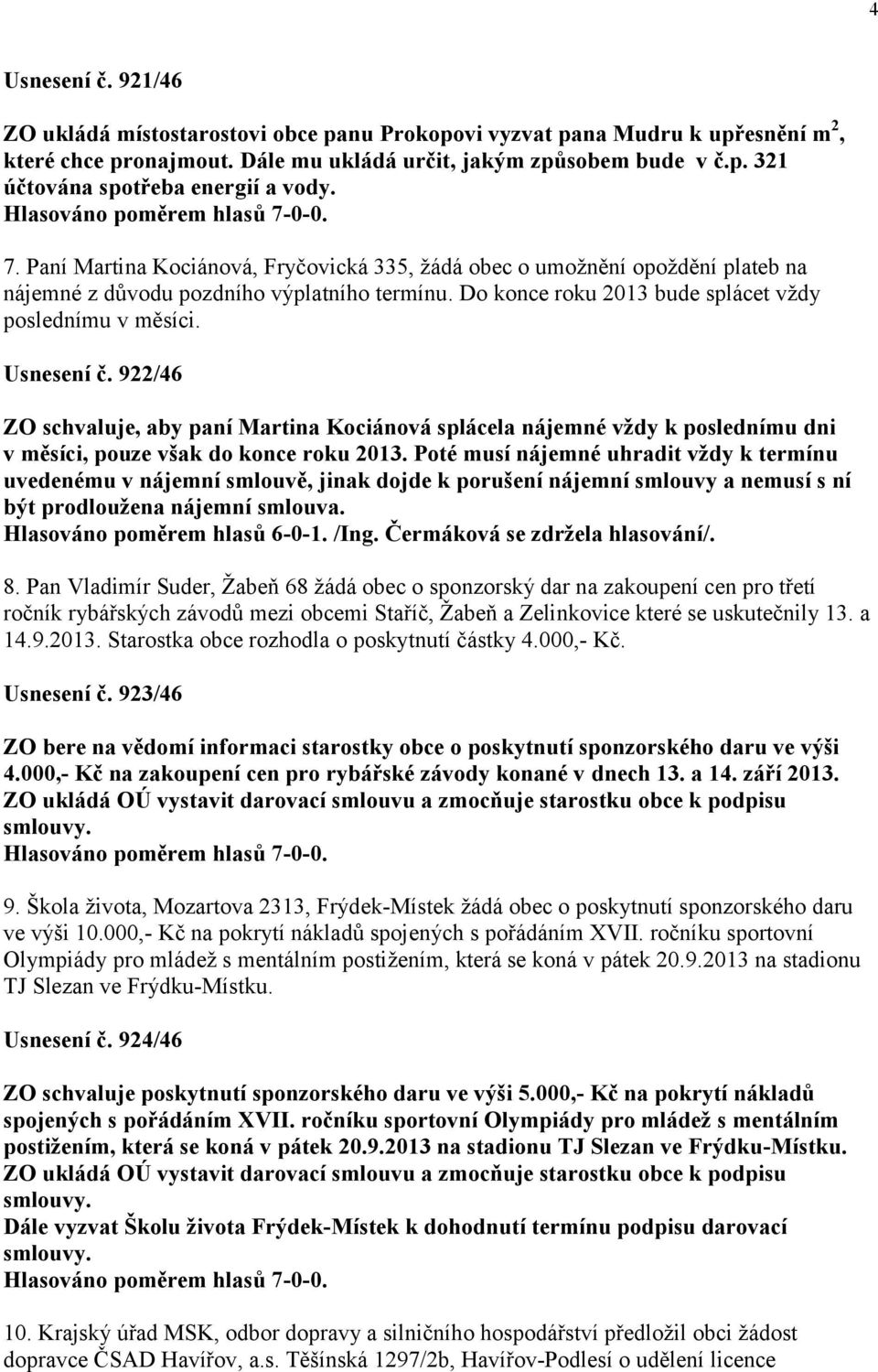 922/46 ZO schvaluje, aby paní Martina Kociánová splácela nájemné vždy k poslednímu dni v měsíci, pouze však do konce roku 2013.