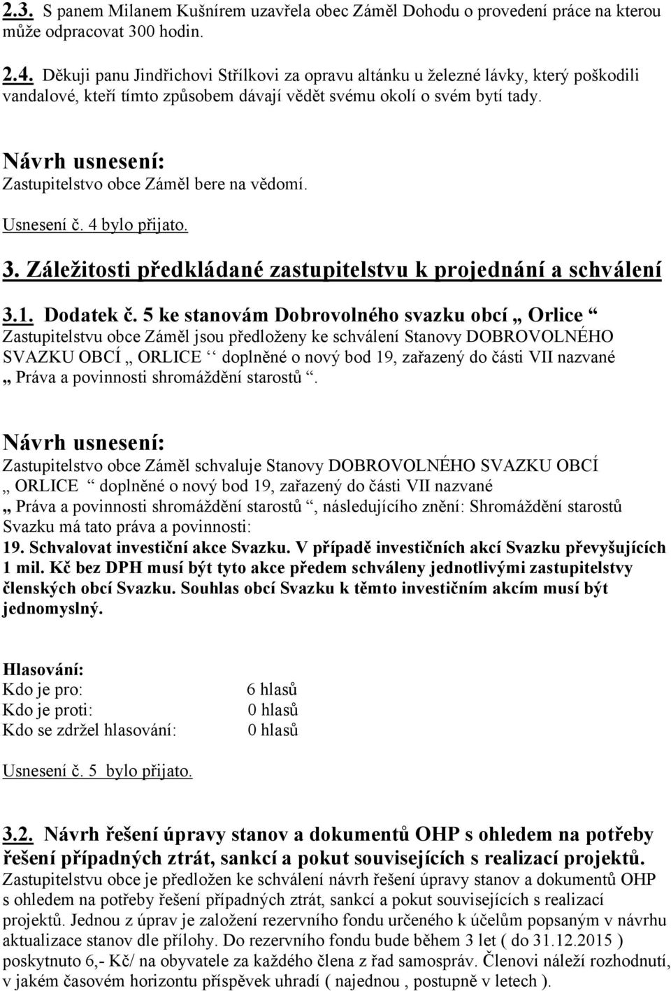 Zastupitelstvo obce Záměl bere na vědomí. Usnesení č. 4 bylo přijato. 3. Záležitosti předkládané zastupitelstvu k projednání a schválení 3.1. Dodatek č.