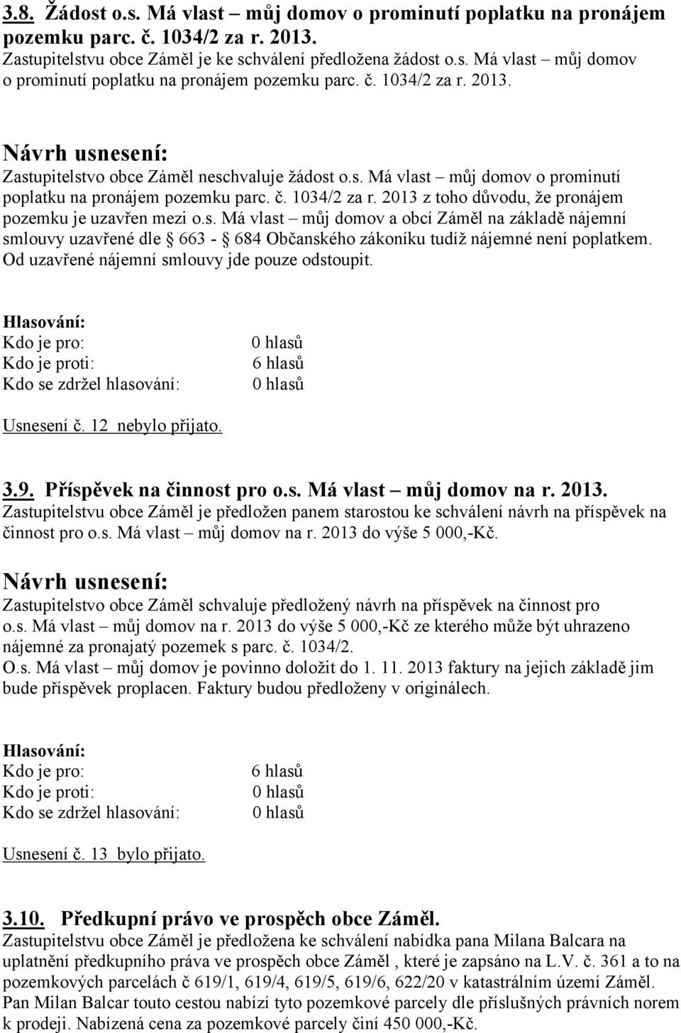 Od uzavřené nájemní smlouvy jde pouze odstoupit. Usnesení č. 12 nebylo přijato. 3.9. Příspěvek na činnost pro o.s. Má vlast můj domov na r. 2013.