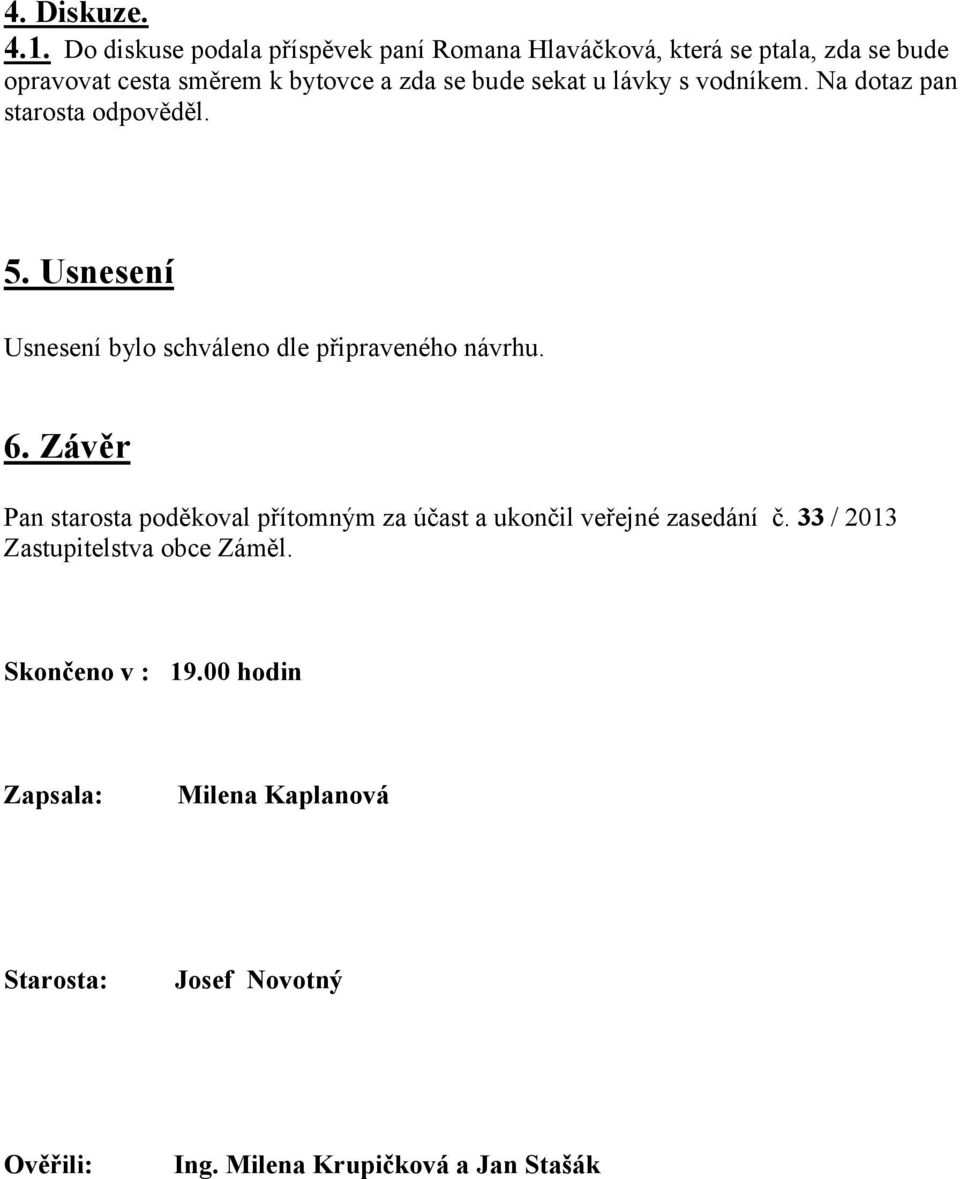 bude sekat u lávky s vodníkem. Na dotaz pan starosta odpověděl. 5. Usnesení Usnesení bylo schváleno dle připraveného návrhu.