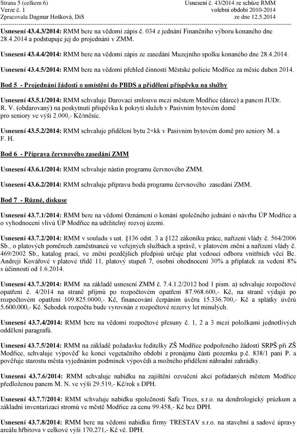 Bod 5 - Projednání žádosti o umístění do PBDS a přidělení příspěvku na služby Usnesení 43.5.1/2014: RMM schvaluje Darovací smlouvu mezi městem Modřice (dárce) a panem JUDr. R. V.