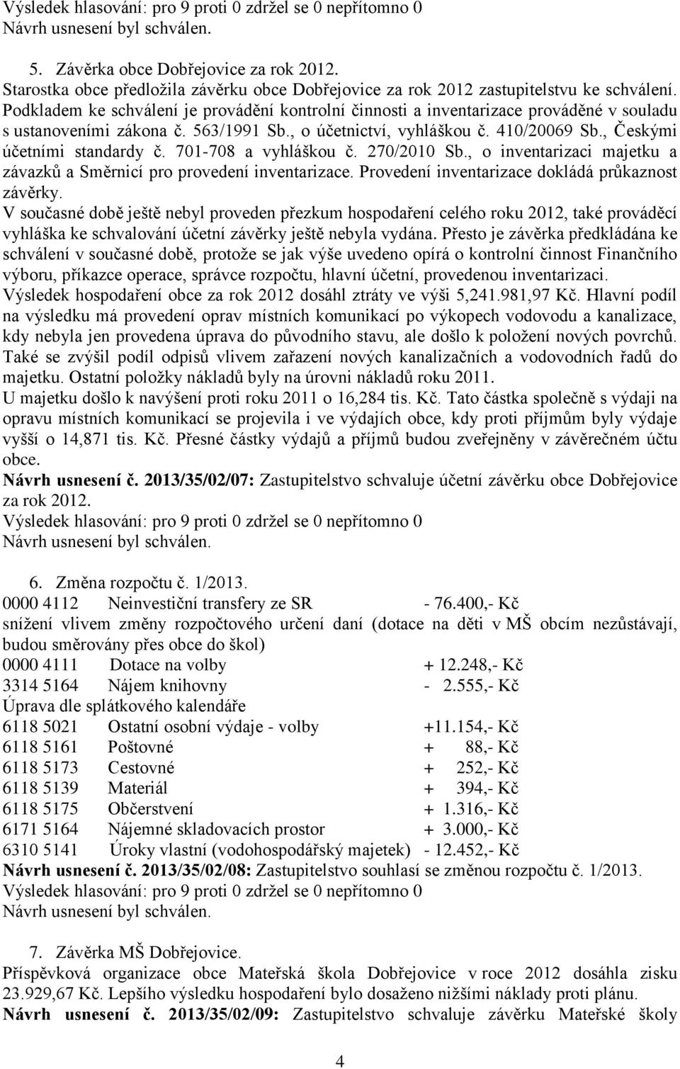 , Českými účetními standardy č. 701-708 a vyhláškou č. 270/2010 Sb., o inventarizaci majetku a závazků a Směrnicí pro provedení inventarizace. Provedení inventarizace dokládá průkaznost závěrky.