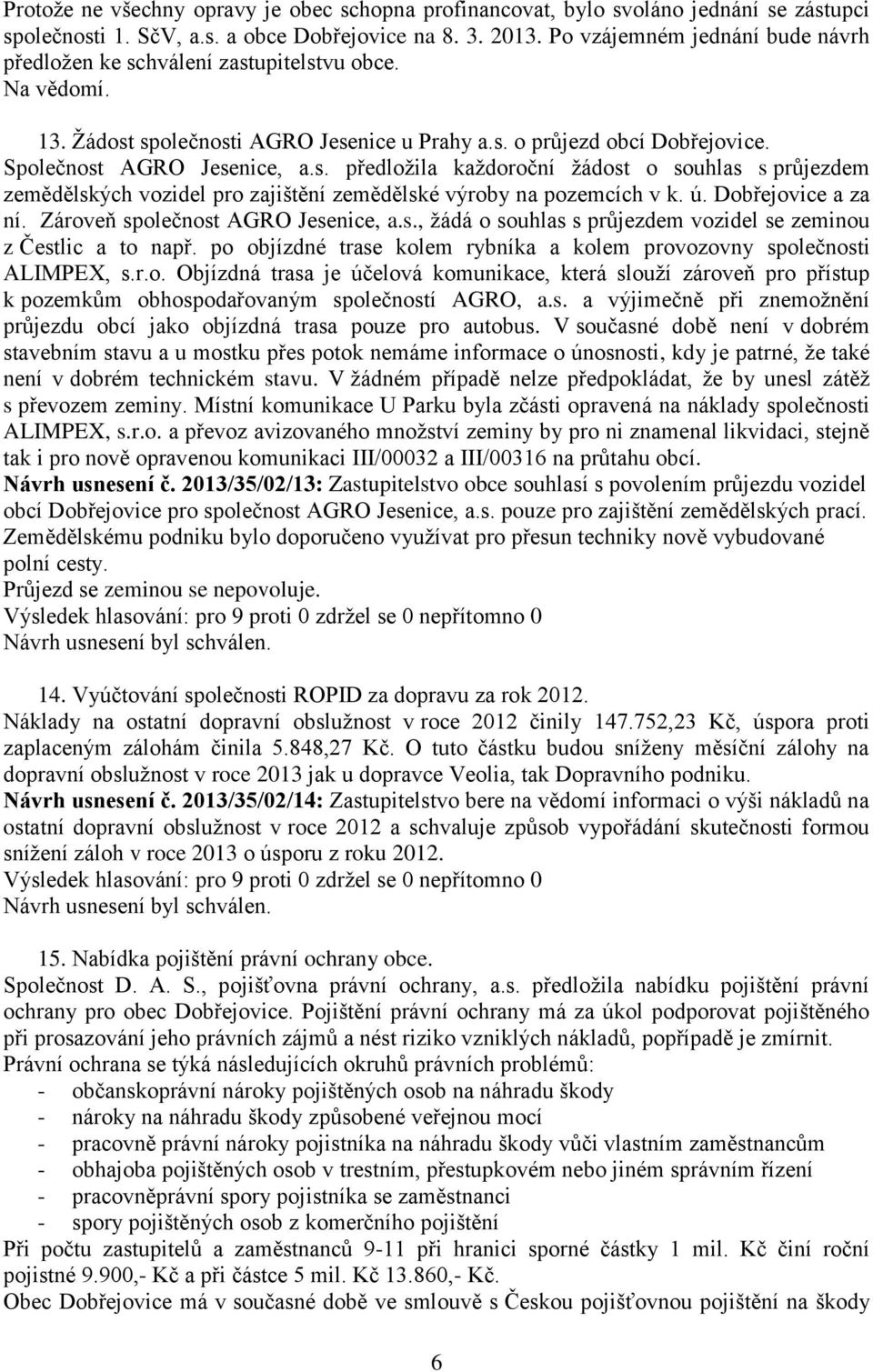 ú. Dobřejovice a za ní. Zároveň společnost AGRO Jesenice, a.s., žádá o souhlas s průjezdem vozidel se zeminou z Čestlic a to např.