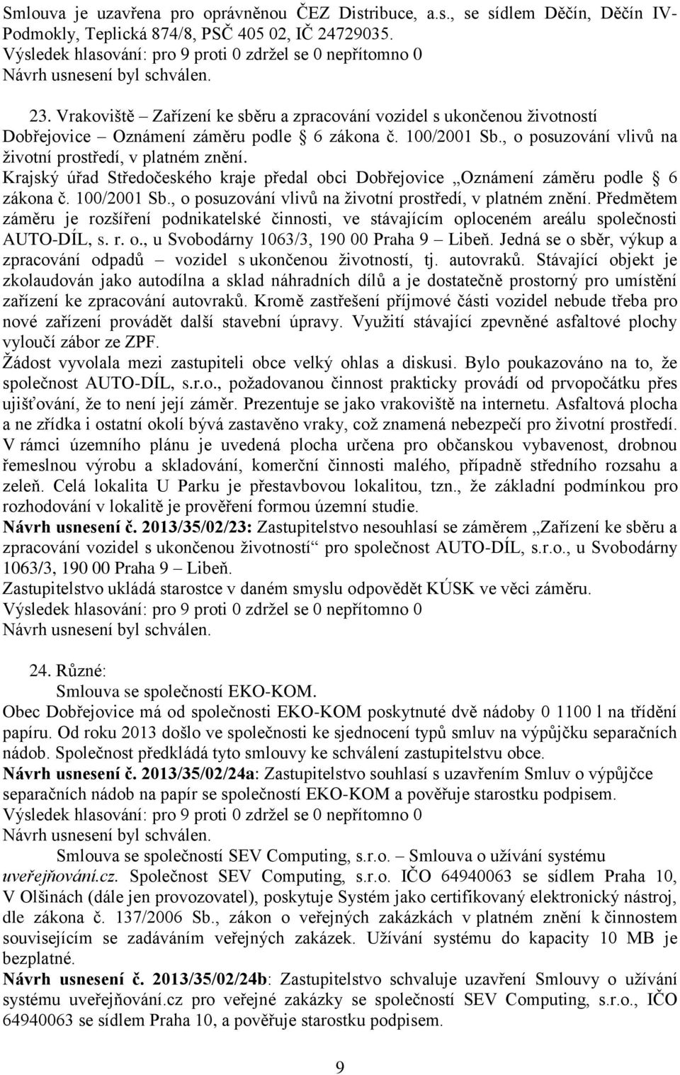 Krajský úřad Středočeského kraje předal obci Dobřejovice Oznámení záměru podle 6 zákona č. 100/2001 Sb., o posuzování vlivů na životní prostředí, v platném znění.