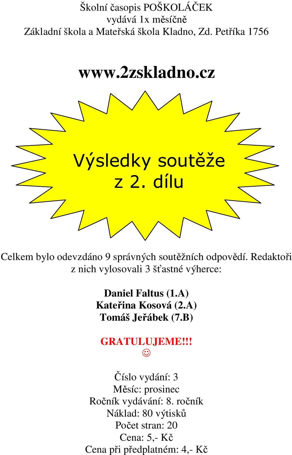 Redaktoři z nich vylosovali 3 šťastné výherce: Daniel Faltus (1.A) Kateřina Kosová (2.A) Tomáš Jeřábek (7.