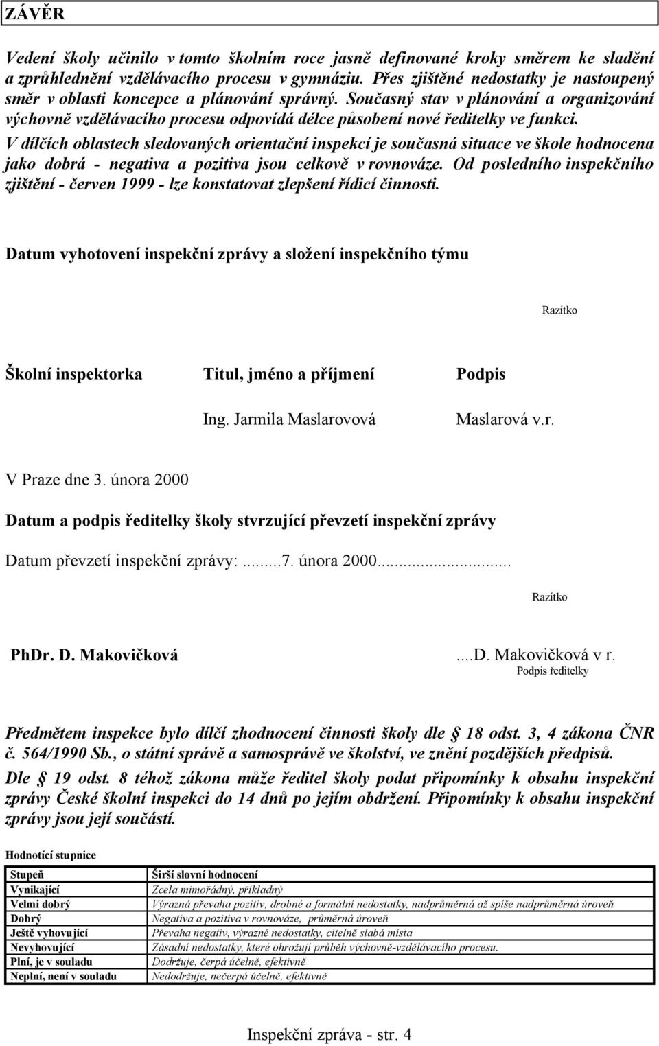 Současný stav v plánování a organizování výchovně vzdělávacího procesu odpovídá délce působení nové ředitelky ve funkci.