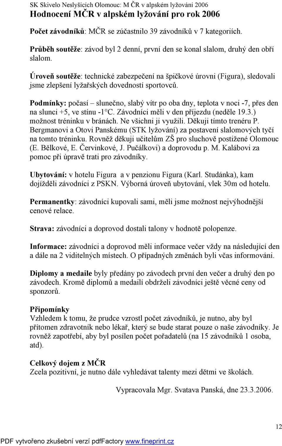 Podmínky: počasí slunečno, slabý vítr po oba dny, teplota v noci -7, přes den na slunci +5, ve stínu -1 C. Závodníci měli v den příjezdu (neděle 19.3.) možnost tréninku v bránách.