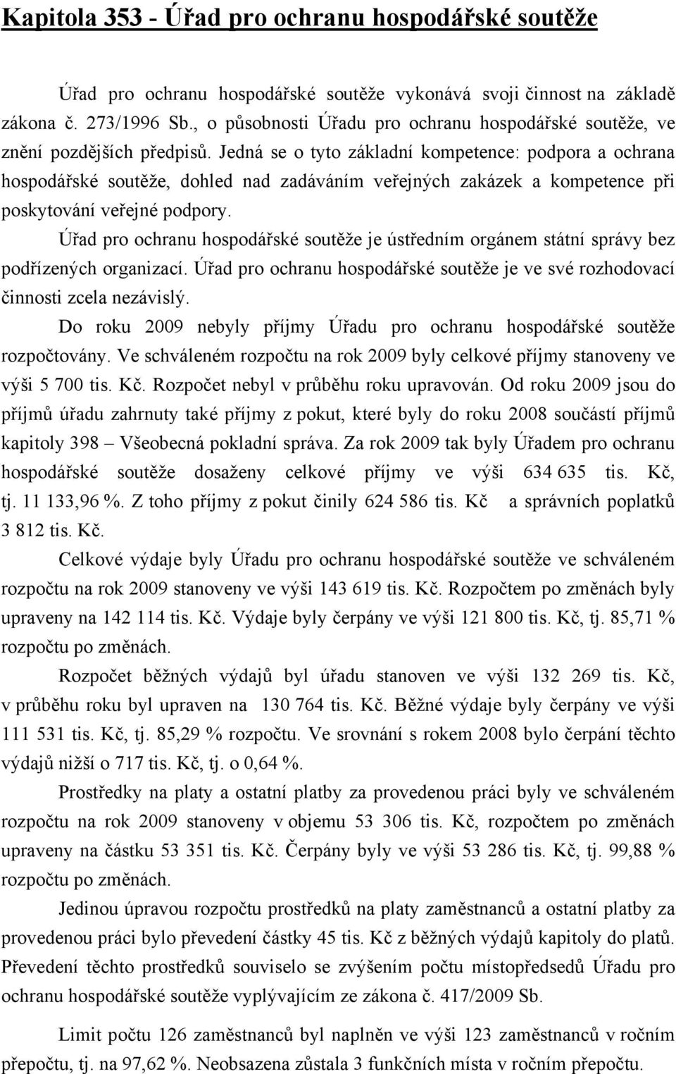 Jedná se o tyto základní kompetence: podpora a ochrana hospodářské soutěže, dohled nad zadáváním veřejných zakázek a kompetence při poskytování veřejné podpory.