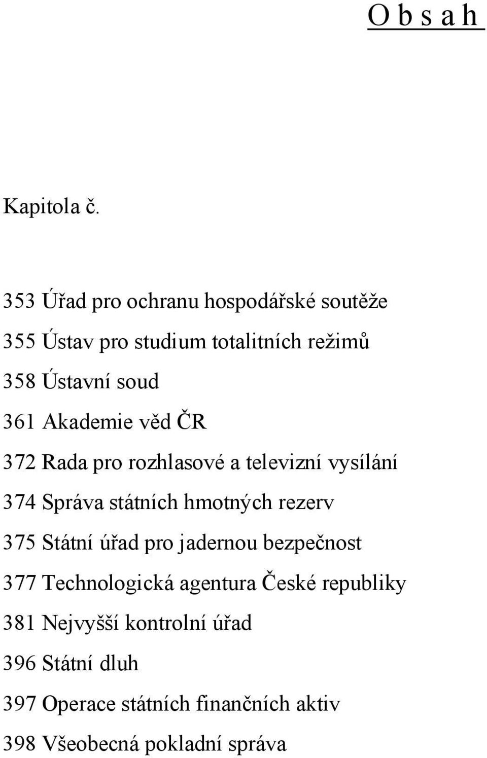Akademie věd ČR 372 Rada pro rozhlasové a televizní vysílání 374 Správa státních hmotných rezerv 375