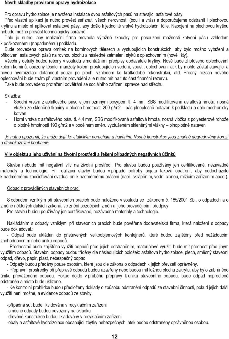 hydroizolační fólie. Napojení na plechovou krytinu nebude možno provést technologicky správně.