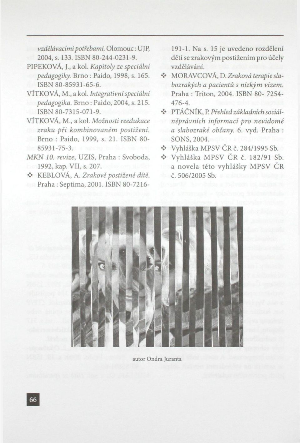 revize, UZIS, Praha : Svoboda, 1992, kap. VII, s. 207. KEBLOVÁ, A. Zrakově postižené dítě. Praha : Septima, 2001. ISBN 80-7216- 191-1. Na s.