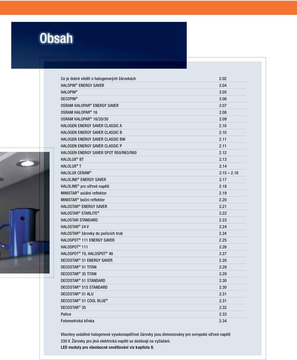 12 HALOLUX BT 2.13 HALOLUX T 2.14 HALOLUX CERAM 2.15 2.16 HALOLINE ENERGY SAVER 2.17 HALOLINE pro síťové napětí 2.18 MINISTAR axiální reflektor 2.19 MINISTAR boční reflektor 2.