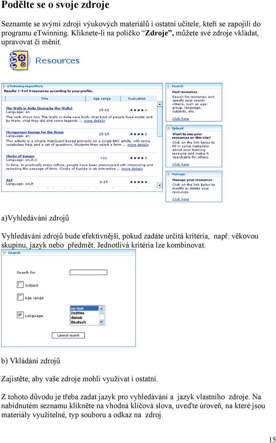 a)vyhledávání zdrojů Vyhledávání zdrojů bude efektivnější, pokud zadáte určitá kritéria, např. věkovou skupinu, jazyk nebo předmět. Jednotlivá kritéria lze kombinovat.