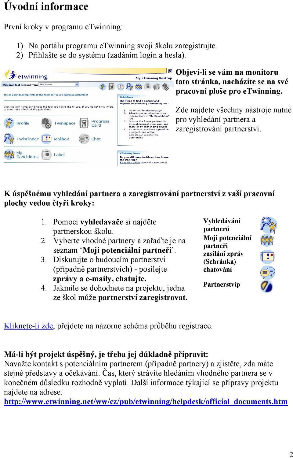 K úspěšnému vyhledání partnera a zaregistrování partnerství z vaší pracovní plochy vedou čtyři kroky: 1. Pomocí vyhledavače si najděte partnerskou školu. 2.