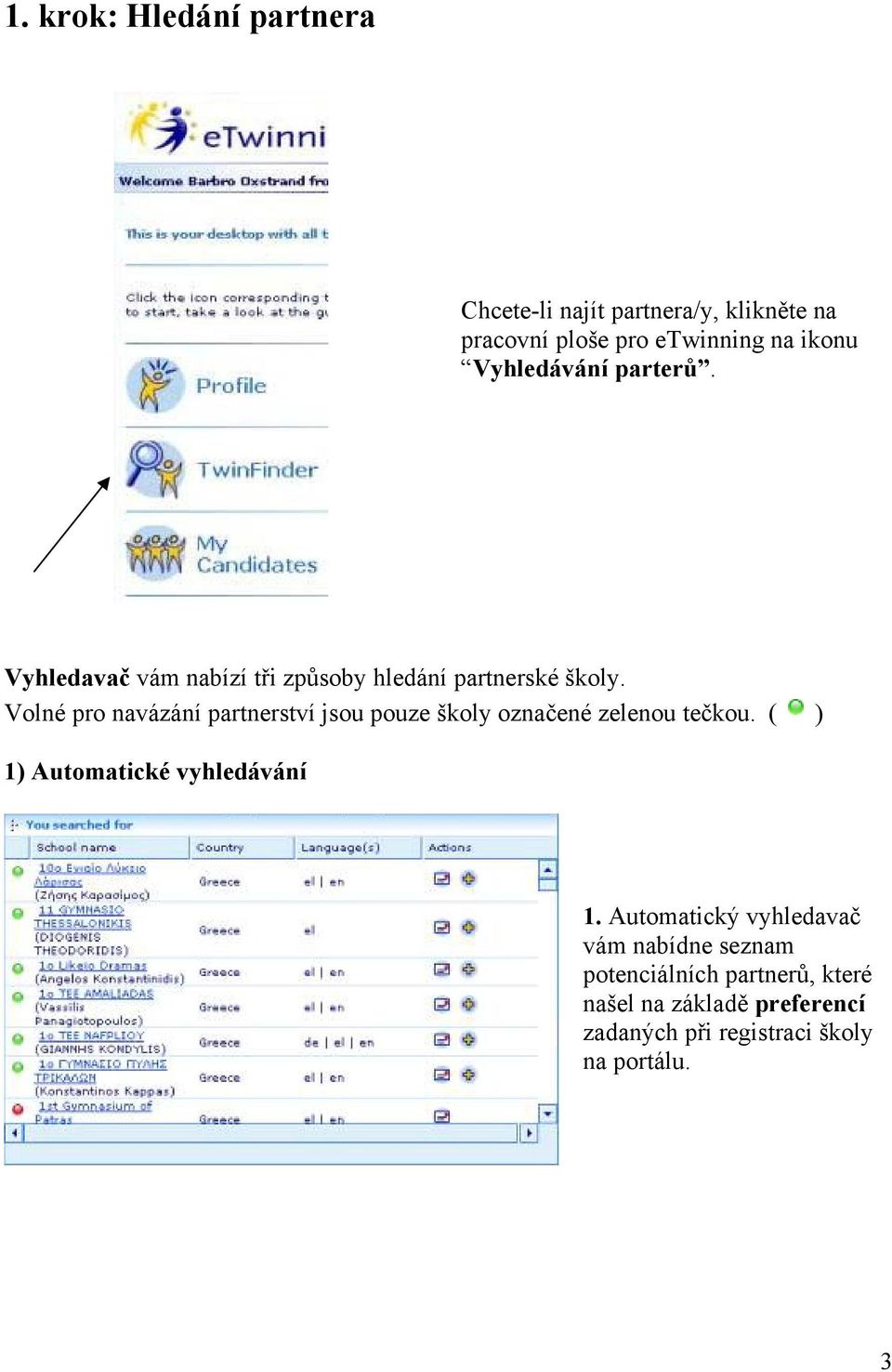 Volné pro navázání partnerství jsou pouze školy označené zelenou tečkou. ( ) 1) Automatické vyhledávání 1.