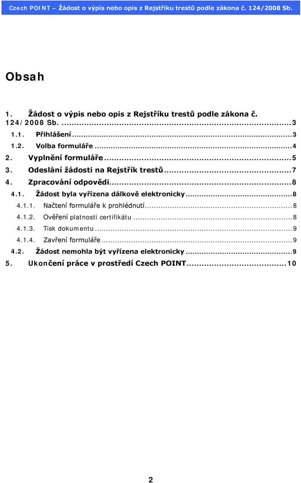 Žádost byla vyřízena dálkově elektronicky... 8 4.1.1. Načtení formuláře k prohlédnutí... 8 4.1.2. Ověření platnosti certifikátu.