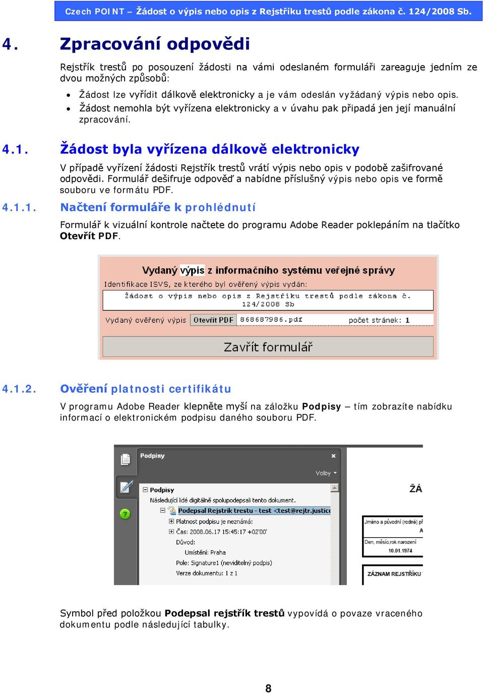 Žádost byla vyřízena dálkově elektronicky V případě vyřízení žádosti Rejstřík trestů vrátí výpis nebo opis v podobě zašifrované odpovědi.