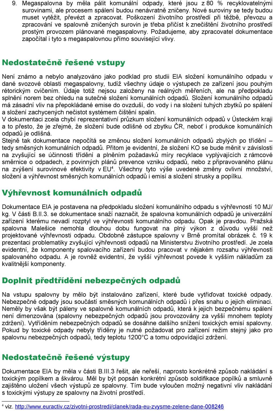 Poškození životního prostředí při těžbě, převozu a zpracování ve spalovně zničených surovin je třeba přičíst k znečištění životního prostředí prostým provozem plánované megaspalovny.