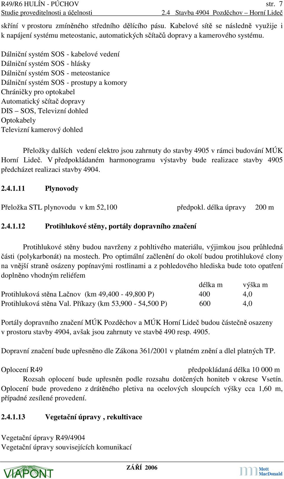 Dálniční systém SOS - kabelové vedení Dálniční systém SOS - hlásky Dálniční systém SOS - meteostanice Dálniční systém SOS - prostupy a komory Chráničky pro optokabel Automatický sčítač dopravy DIS