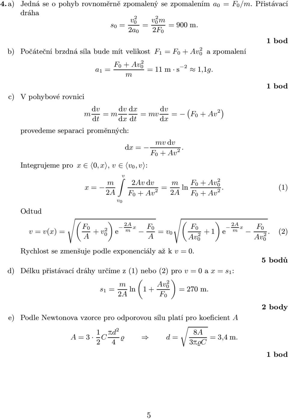 (F0 =11m s 2 1,1g. m dv dt = mdv dx dxdt = mvdv dx = ( F 0+ Av 2) x= m 2A A + v2 0 ) v v 0 dx= mvdv F 0+ Av 2. 2Avdv F 0+ Av 2= m 2A ln F0+ Av2 0 F 0+ Av 2.