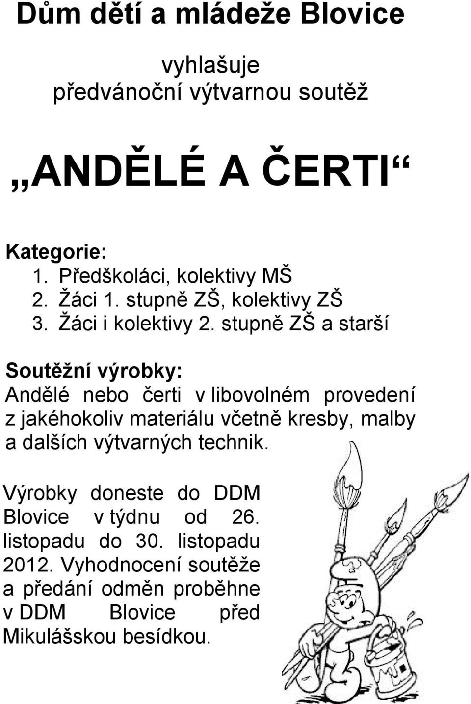 stupně ZŠ a starší Soutěžní výrobky: Andělé nebo čerti v libovolném provedení z jakéhokoliv materiálu včetně kresby, malby