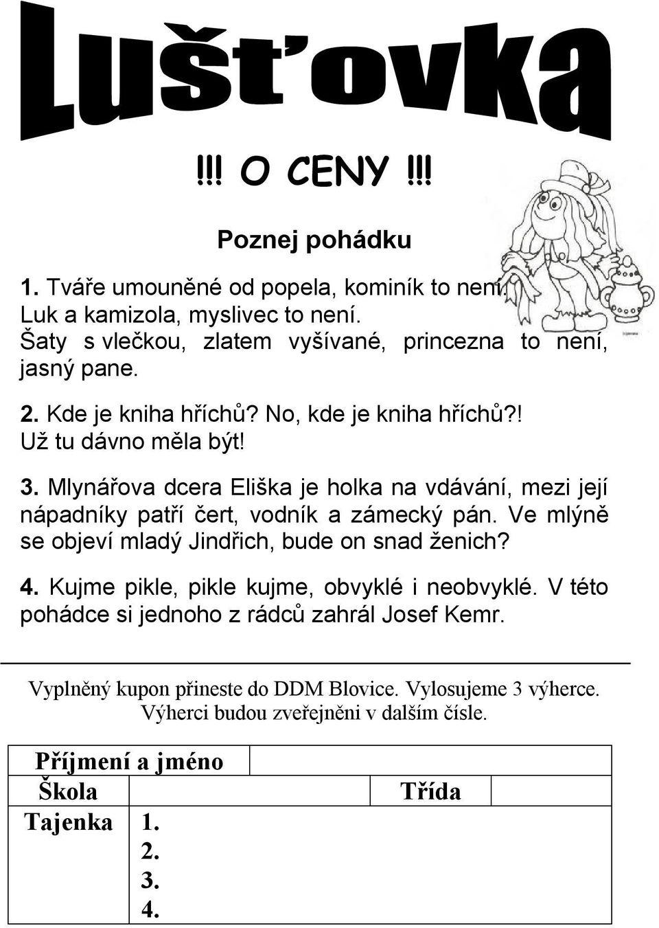 Mlynářova dcera Eliška je holka na vdávání, mezi její nápadníky patří čert, vodník a zámecký pán. Ve mlýně se objeví mladý Jindřich, bude on snad ženich? 4.