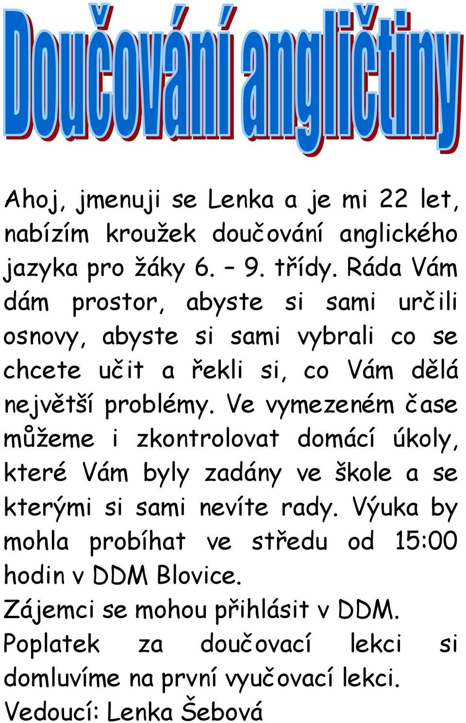 Ve vymezeném čase můžeme i zkontrolovat domácí úkoly, které Vám byly zadány ve škole a se kterými si sami nevíte rady.