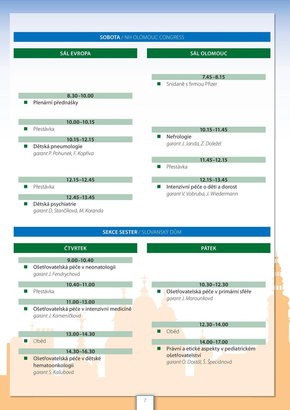 45 Intenzivní péče o děti a dorost garant V. Vobruba, J. Wiedermann SEKCE SESTER / SLOVANSKÝ DŮM ČTVRTEK 9.00 10.40 Ošetřovatelská péče v neonatologii garant J. Fendrychová 10.40 11.00 Přestávka 11.