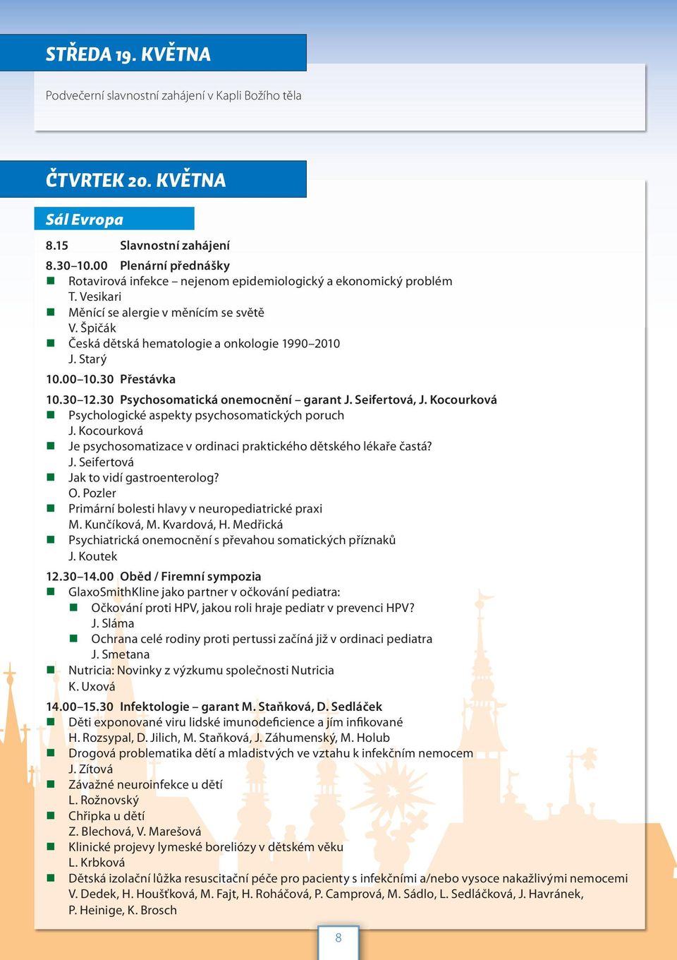 Starý 10.00 10.30 Přestávka 10.30 12.30 Psychosomatická onemocnění garant J. Seifertová, J. Kocourková Psychologické aspekty psychosomatických poruch J.