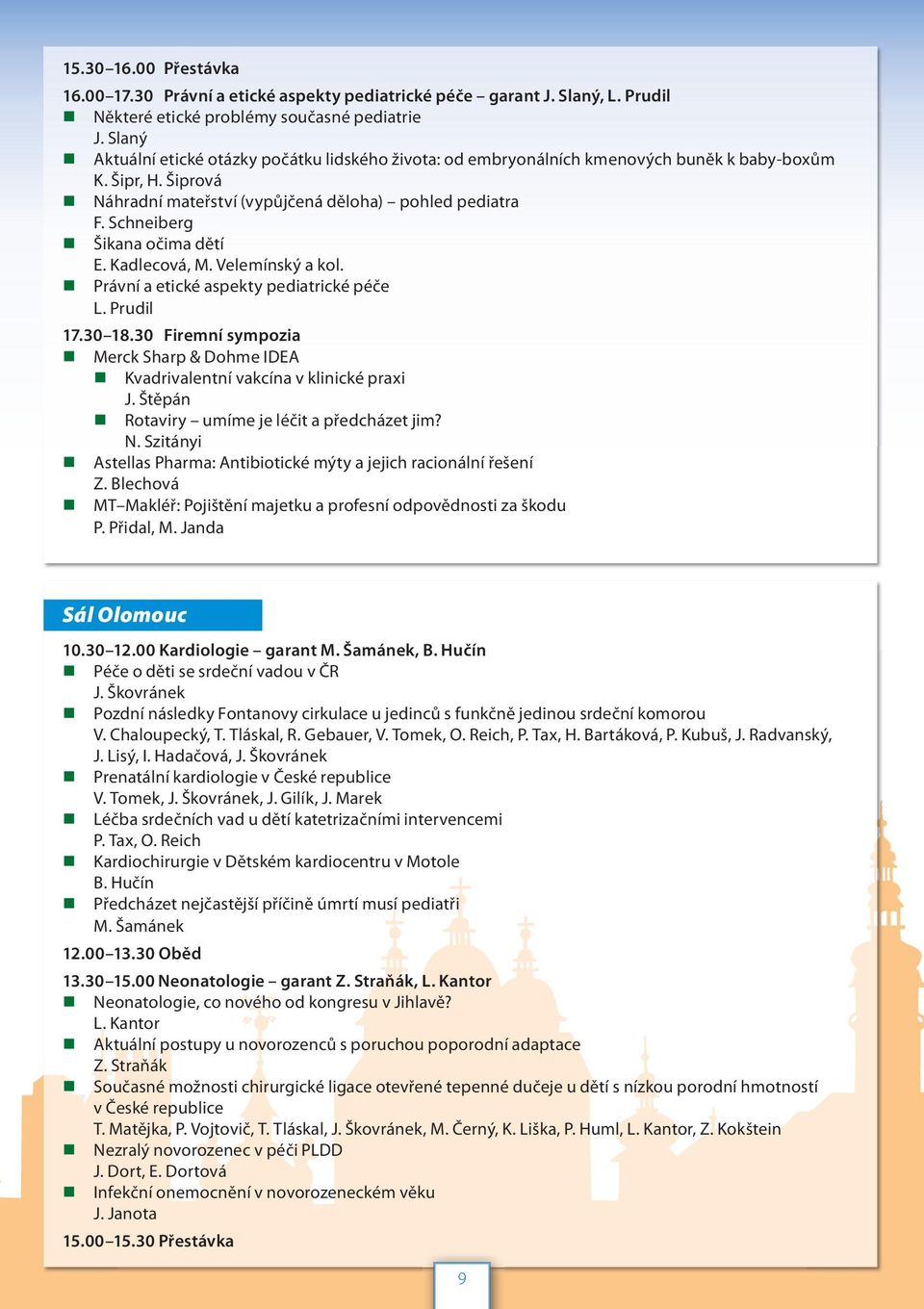 Schneiberg Šikana očima dětí E. Kadlecová, M. Velemínský a kol. Právní a etické aspekty pediatrické péče L. Prudil 17.30 18.