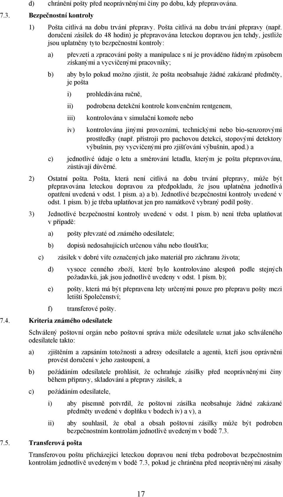 způsobem získanými a vycvičenými pracovníky; b) aby bylo pokud možno zjistit, že pošta neobsahuje žádné zakázané předměty, je pošta i) prohledávána ručně, i iv) podrobena detekční kontrole konvenčním